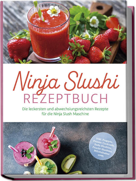 Produktbild: Ninja Slushi Rezeptbuch: Die leckersten und abwechslungsreichsten Rezepte für die Ninja Slush Maschine - inkl. Frappés, Frozen Cocktails, Soda Slushies, Frucht Slushies, Milchshakes uvm. | Elisa Frick