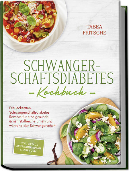Produktbild: Schwangerschaftsdiabetes Kochbuch: Die leckersten Schwangerschaftsdiabetes Rezepte für eine gesunde & nährstoffreiche Ernährung während der Schwangerschaft - inkl. 30 Tage Ernährungsplan, Shakes uvm. | Tabea Fritsche
