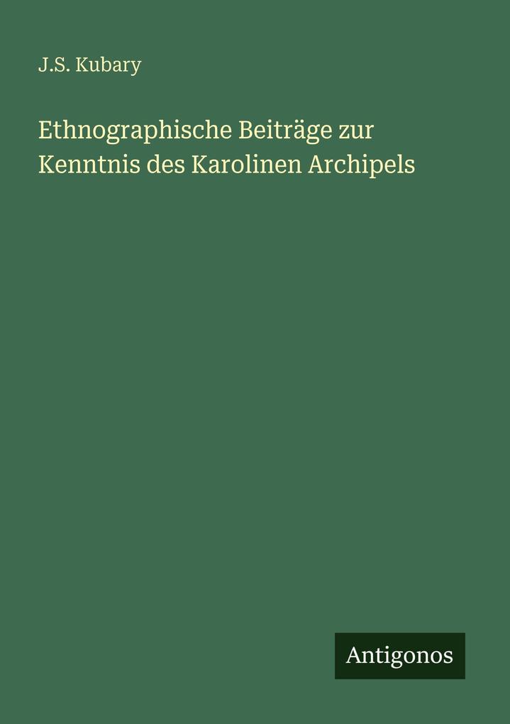 Produktbild: Ethnographische Beiträge zur Kenntnis des Karolinen Archipels | J. S. Kubary