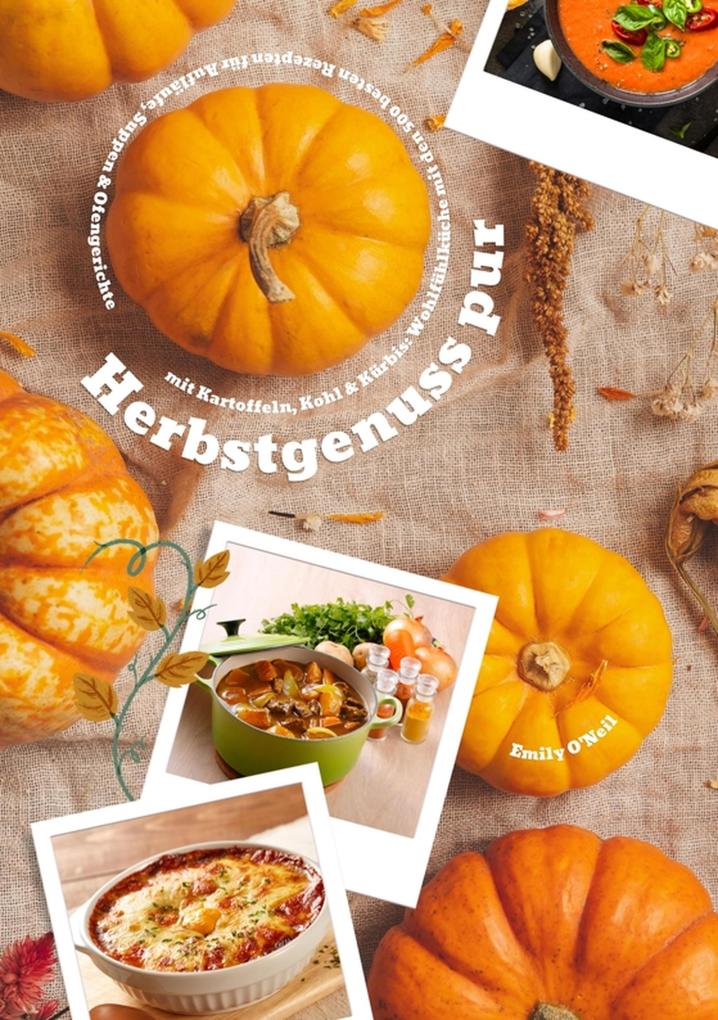 Produktbild: Herbstgenuss pur mit Kartoffeln, Kohl & Kürbis: Wohlfühlküche mit den 500 besten Rezepten für Aufläufe, Suppen & Ofengerichte (Herbst Kochbuch) | Emily O'Neil