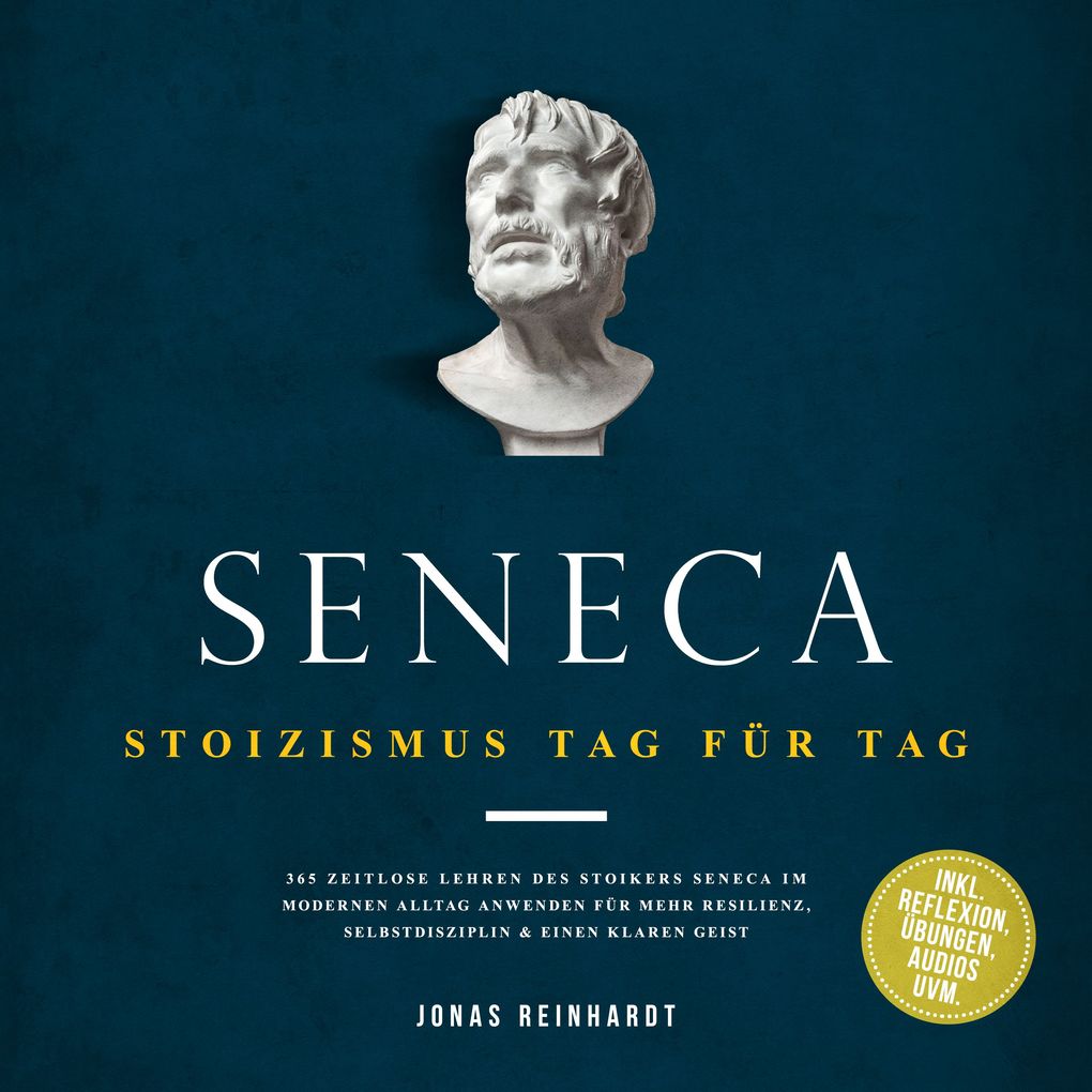 Produktbild: Seneca - Stoizismus Tag für Tag: 365 zeitlose Lehren des Stoikers Seneca im modernen Alltag anwenden für mehr Resilienz, Selbstdisziplin & einen klaren Geist - inkl. Reflexion, Übungen, Audios uvm. | Jonas Reinhardt