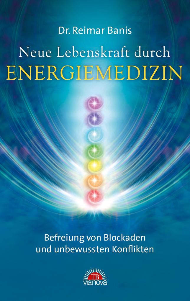 Produktbild: Neue Lebenskraft durch Energiemedizin: Befreiung von Blockaden und unbewussten Konflikten | Reimar Banis