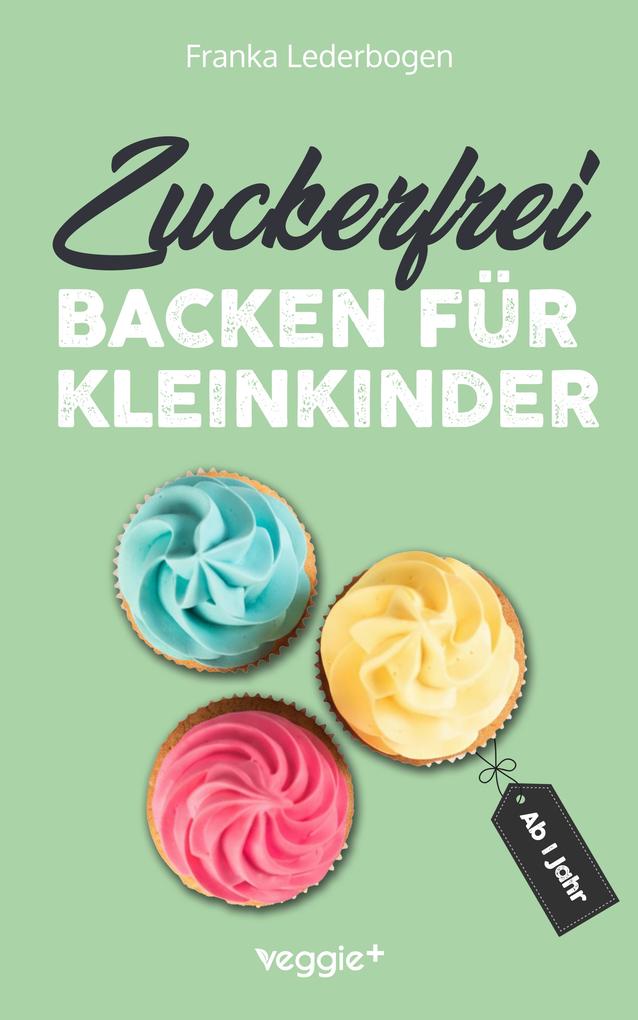 Produktbild: Zuckerfrei backen für Kleinkinder ab 1 Jahr | Franka Lederbogen