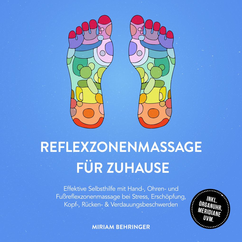 Produktbild: Reflexzonenmassage für zuhause: Effektive Selbsthilfe mit Hand-, Ohren- und Fußreflexzonenmassage bei Stress, Erschöpfung, Kopf-, Rücken- & Verdauungsbeschwerden - inkl. Organuhr, Meridiane uvm. | Miriam Behringer