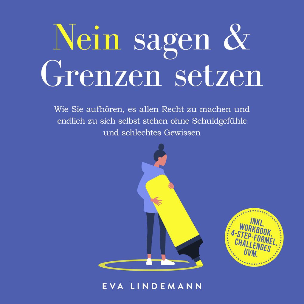 Produktbild: Nein sagen und Grenzen setzen: Wie Sie aufhören, es allen Recht zu machen und endlich zu sich selbst stehen ohne Schuldgefühle und schlechtes Gewissen - inkl. Workbook, 4-Step-Formel, Challenges uvm. | Eva Lindemann