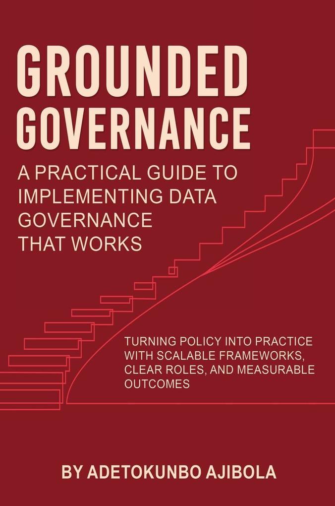 Produktbild: Grounded Governance A Practical Guide to Implementing Data Governance That Works | Adetokunbo Ajibola