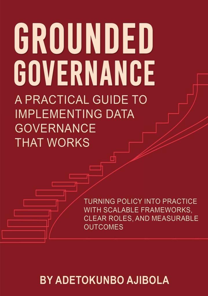 Produktbild: Grounded Governance A Practical Guide to Implementing Data Governance That Works | Adetokunbo Ajibola