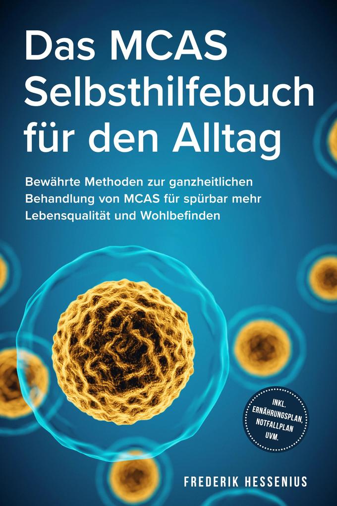Produktbild: Das MCAS Selbsthilfebuch für den Alltag: Bewährte Methoden zur ganzheitlichen Behandlung von MCAS für spürbar mehr Lebensqualität und Wohlbefinden - inkl. Ernährungsplan, Notfallplan uvm. | Frederik Hessenius
