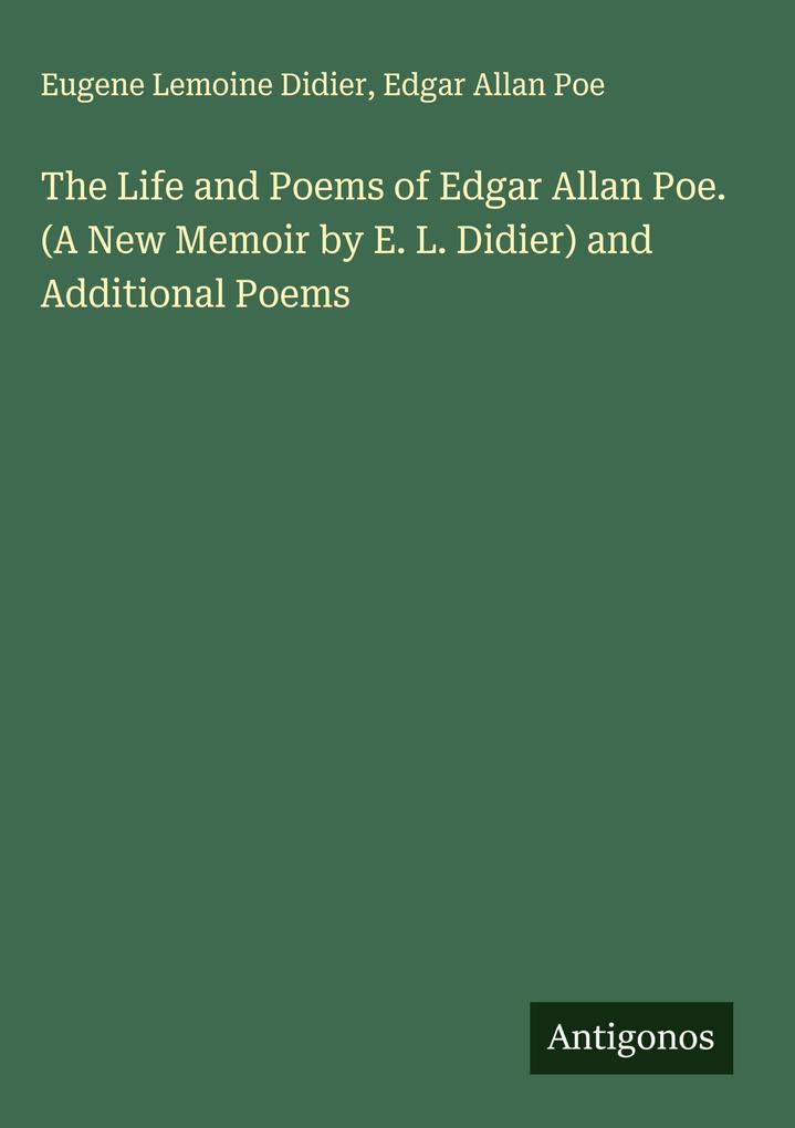 Produktbild: The Life and Poems of Edgar Allan Poe. (A New Memoir by E. L. Didier) and Additional Poems | Eugene Lemoine Didier, Edgar Allan Poe