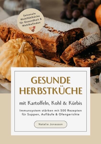Produktbild: Gesunde Herbstküche mit Kartoffeln, Kohl & Kürbis: Immunsystem stärken mit 500 Rezepten für Suppen, Aufläufe & Ofengerichte (Saisonale Wohlfühlküche für Gesundheit & Wohlbefinden) | Natalie Jonasson