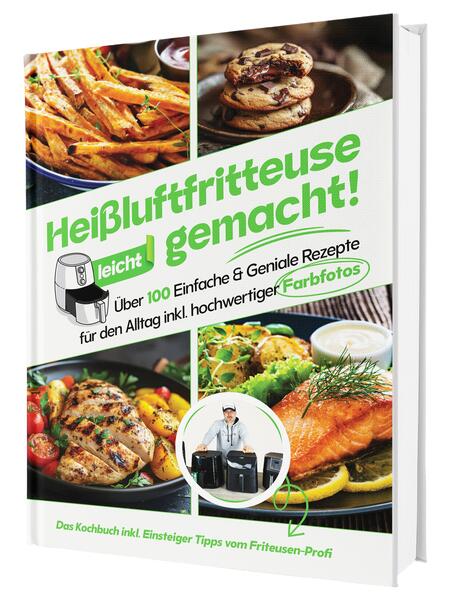 Produktbild: Heißluftfritteuse leicht gemacht! Über 100 Einfache & Geniale Rezepte für den Alltag inkl. hochwertiger Farbfotos | Das Heissluftfritteuse Kochbuch inkl. Einsteiger Tipps vom Friteusen-Profi (Überarbeitete Ausgabe) | Gaiser Sven