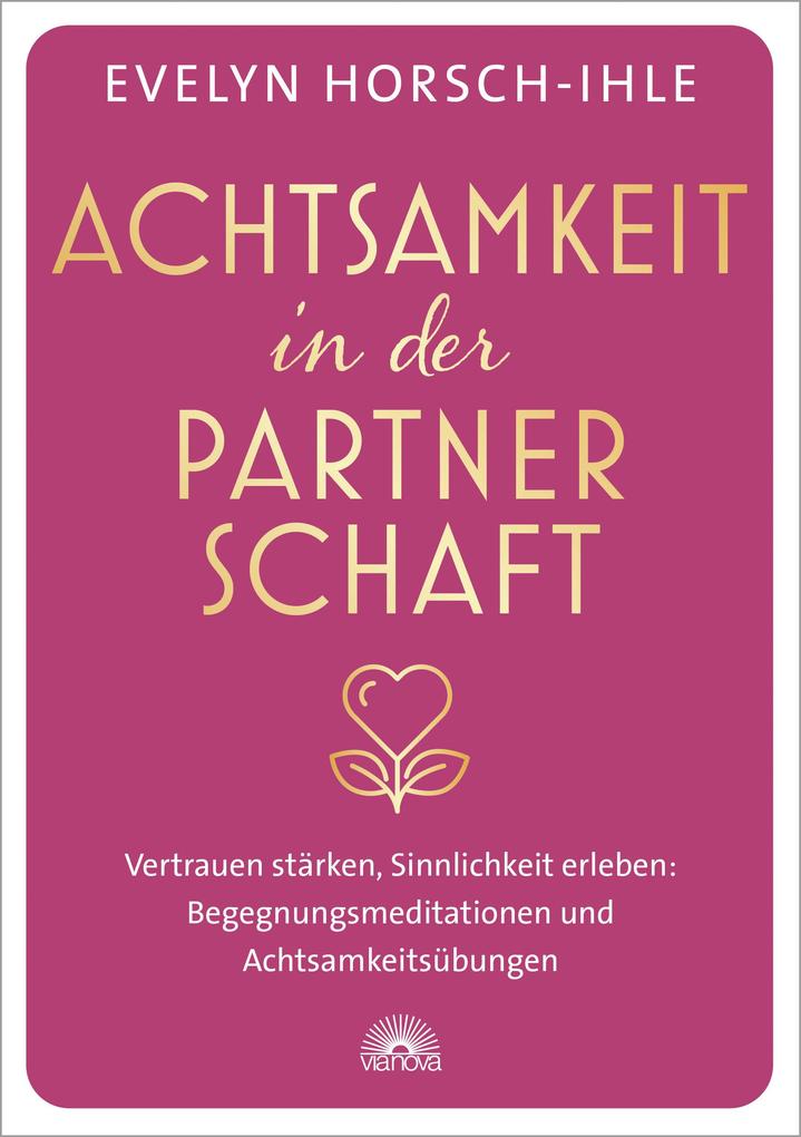 Produktbild: Achtsamkeit in der Partnerschaft. Vertrauen stärken, Sinnlichkeit erleben: Begegnungsmeditationen und Achtsamkeitsübungen | Evelyn Horsch-Ihle