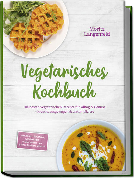 Produktbild: Vegetarisches Kochbuch: Die besten vegetarischen Rezepte für Alltag & Genuss - kreativ, ausgewogen & unkompliziert - inkl. Frühstück, Pasta, Gemüse-, Reis- & Snackideen - mit 30-Tage-Ernährungsplan | Moritz Langenfeld