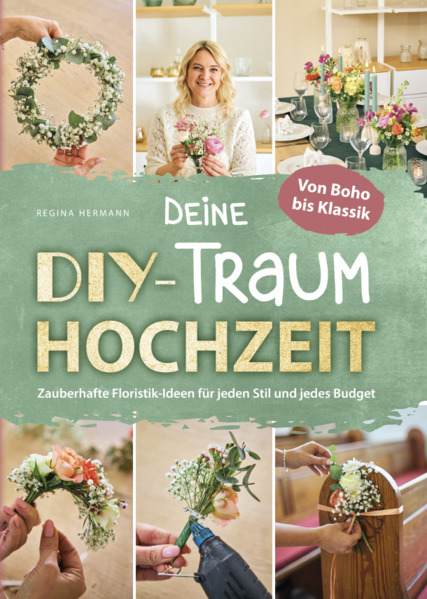Produktbild: Deine DIY-Traumhochzeit: Von Boho bis Klassik - Zauberhafte Floristik-Ideen für jeden Stil und jedes Budget | Regina Hermann