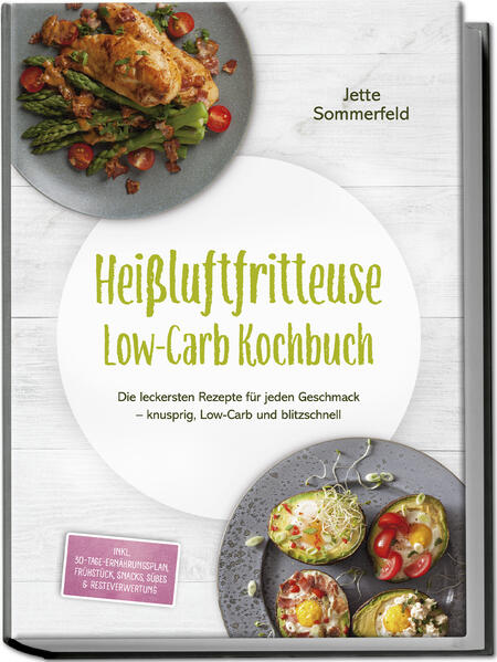 Produktbild: Heißluftfritteuse Low-Carb Kochbuch: Die leckersten Rezepte für jeden Geschmack - knusprig, Low-Carb und blitzschnell - inkl. 30-Tage-Ernährungsplan, Frühstück, Snacks, Süßes & Resteverwertung | Jette Sommerfeld