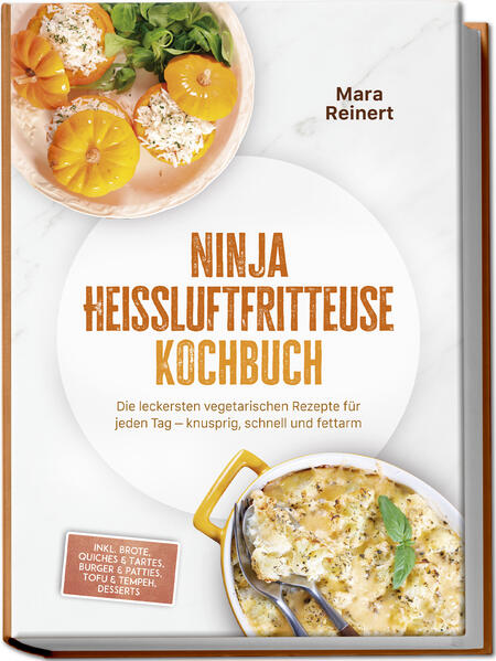 Produktbild: Ninja Heißluftfritteuse Kochbuch: Die leckersten vegetarischen Rezepte für jeden Tag - knusprig, schnell und fettarm - inkl. Brote, Quiches & Tartes, Burger & Patties, Tofu & Tempeh, Desserts | Mara Reinert