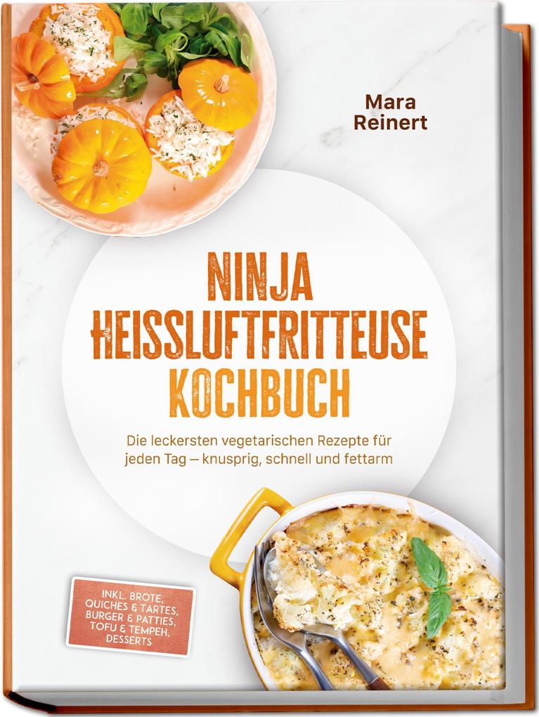 Produktbild: Ninja Heißluftfritteuse Kochbuch: Die leckersten vegetarischen Rezepte für jeden Tag - knusprig, schnell und fettarm - inkl. Brote, Quiches & Tartes, Burger & Patties, Tofu & Tempeh, Desserts | Mara Reinert