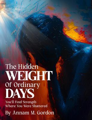 Produktbild: THE Hidden WEIGHT Of Ordinary DAYS | Annam M. Gordon