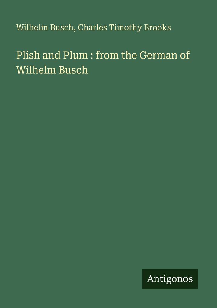 Produktbild: Plish and Plum : from the German of Wilhelm Busch | Wilhelm Busch, Charles Timothy Brooks