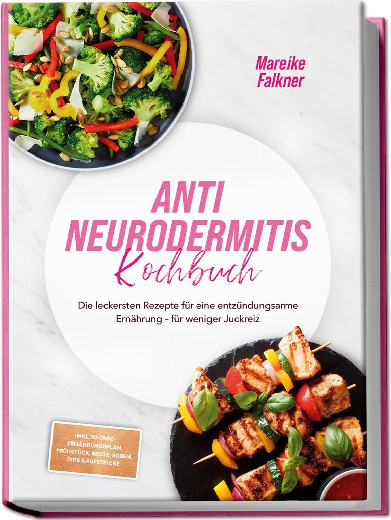 Produktbild: Anti Neurodermitis Kochbuch: Die leckersten Rezepte für eine entzündungsarme Ernährung - für weniger Juckreiz - inkl. 30-Tage-Ernährungsplan, Frühstück, Brote, Soßen, Dips & Aufstriche | Mareike Falkner