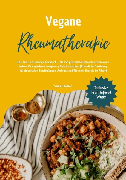 Produktbild: Vegane Rheumatherapie: Das Anti-Entzündungs-Kochbuch - Mit 150 pflanzlichen Rezepten Schmerzen lindern, Beweglichkeit steigern & Gelenke stärken | Sanja J. Gibson