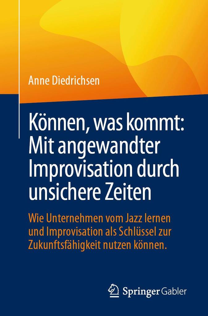 Produktbild: Können, was kommt: Mit angewandter Improvisation durch unsichere Zeiten | Anne Diedrichsen