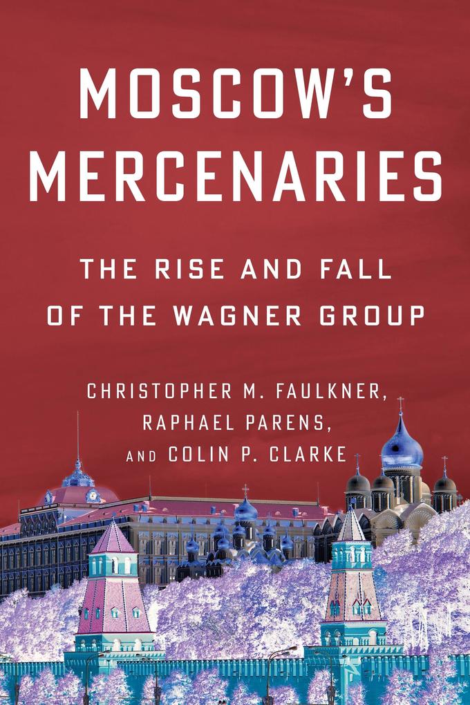Produktbild: Moscow's Mercenaries | Christopher M. Faulkner, Raphael Parens, Colin P. Clarke