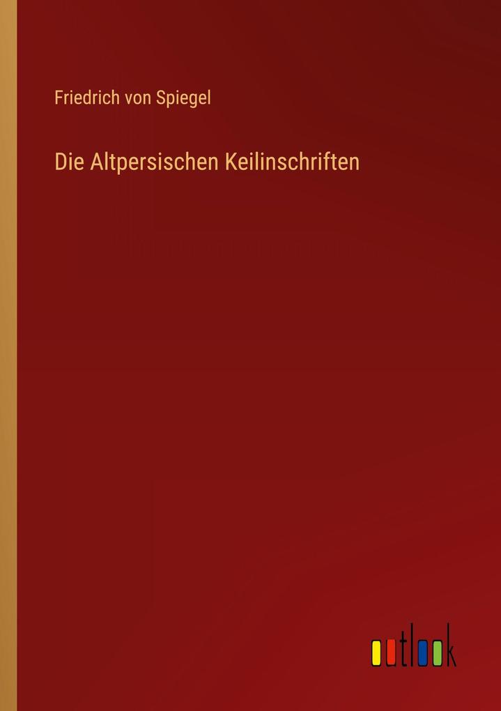 Produktbild: Die Altpersischen Keilinschriften | Friedrich Von Spiegel