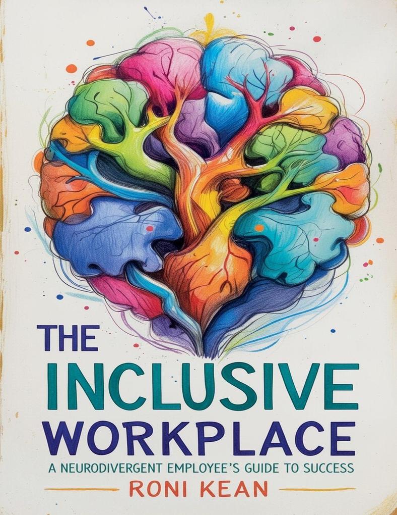 Produktbild: The Inclusive Workplace A Neurodivergent Employee's Guide to Success | Roni Kean