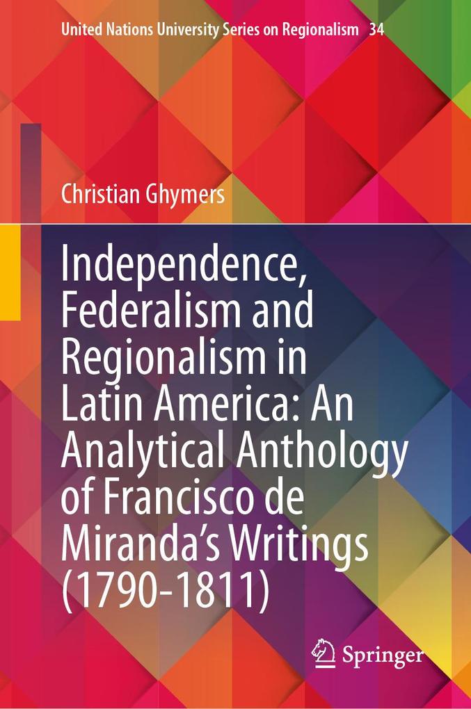 Produktbild: Independence, Federalism and Regionalism in Latin America: An Analytical Anthology of Francisco de Miranda's Writings (1790-1811) | Christian Ghymers