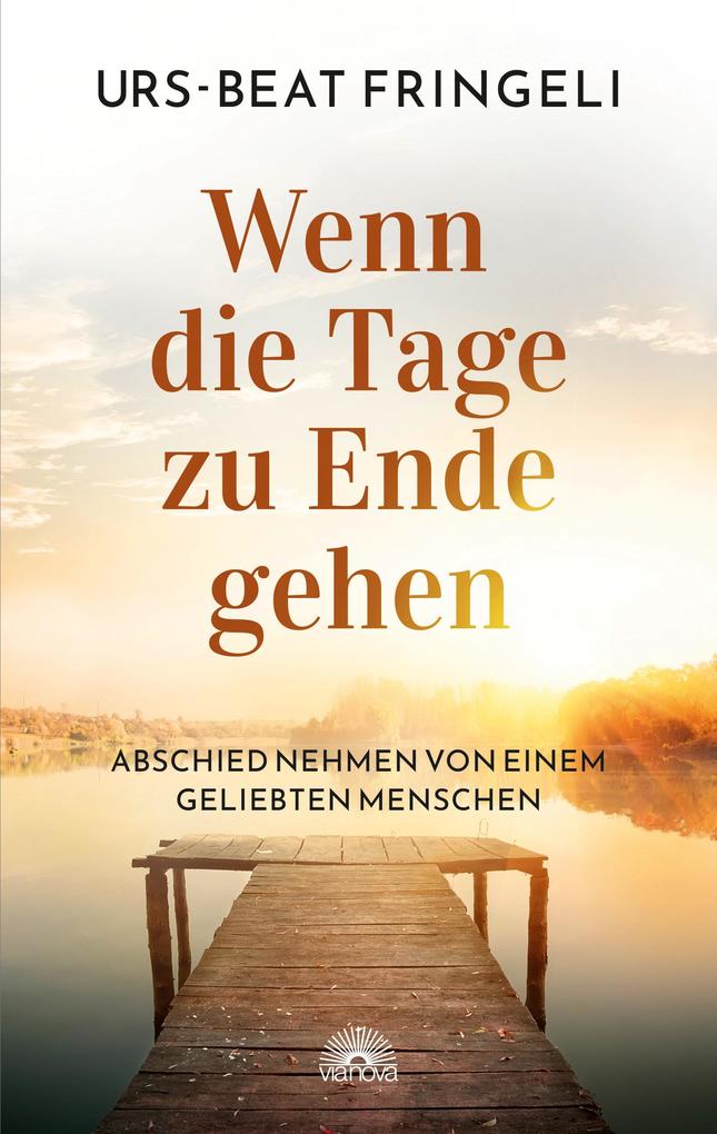 Produktbild: Wenn die Tage zu Ende gehen: Abschied nehmen von einem geliebten Menschen | Urs-Beat Fringeli