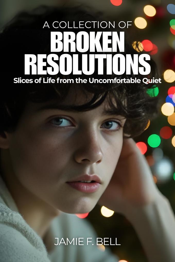 Produktbild: A Collection of Broken Resolutions: Slices of Life from the Uncomfortable Quiet | Jamie F Bell