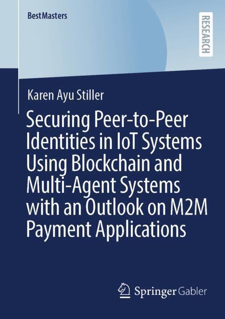 Produktbild: Securing Peer-to-Peer Identities in IoT Systems Using Blockchain and Multi-Agent Systems with an Outlook on M2M Payment Applications | Karen Ayu Stiller