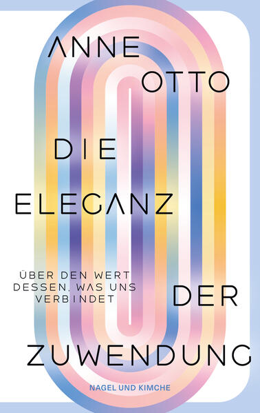 Produktbild: Die Eleganz der Zuwendung: Über den Wert dessen, was uns verbindet | Anne Otto