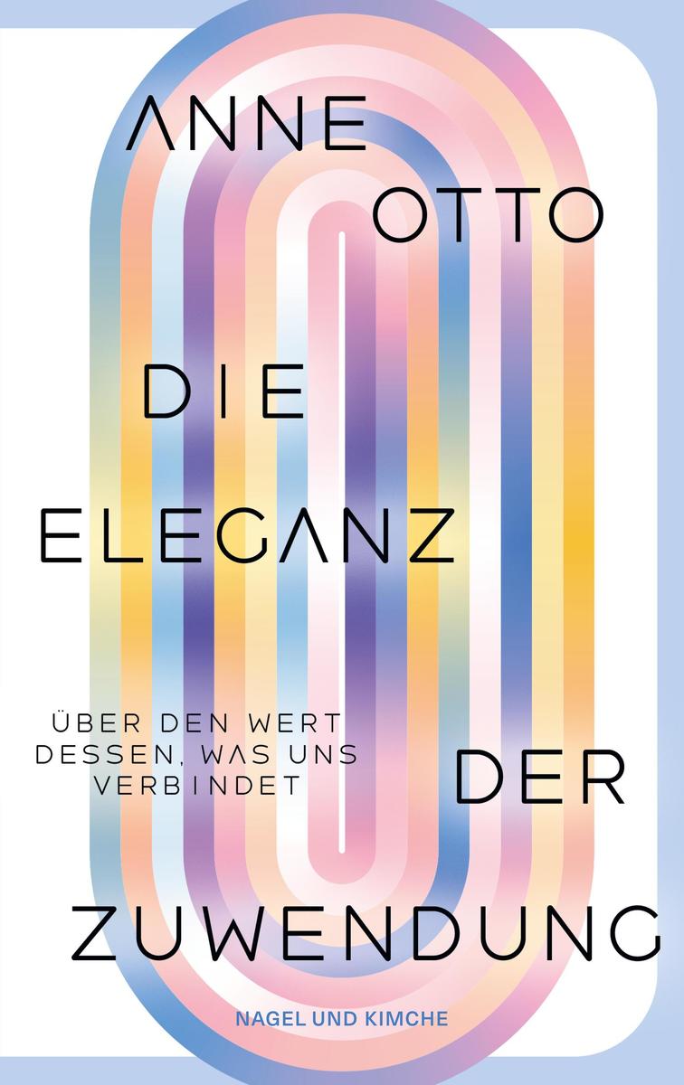 Produktbild: Die Eleganz der Zuwendung. Über den Wert dessen, was uns verbindet | Anne Otto
