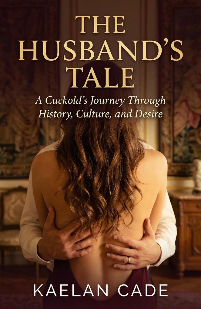 Produktbild: The Husband's Tale:A Cuckold's Journey Through History, Culture, and Desire | Kaelan Cade