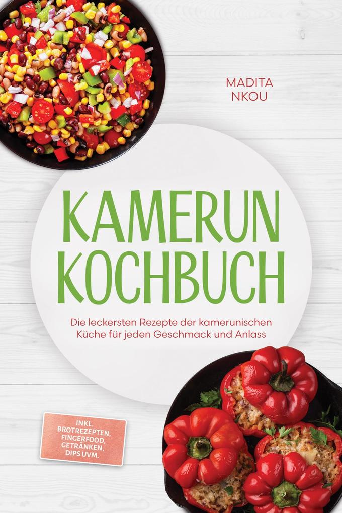 Produktbild: Kamerun Kochbuch: Die leckersten Rezepte der kamerunischen Küche für jeden Geschmack und Anlass - inkl. Brotrezepten, Fingerfood, Getränken, Dips uvm. | Madita Nkou