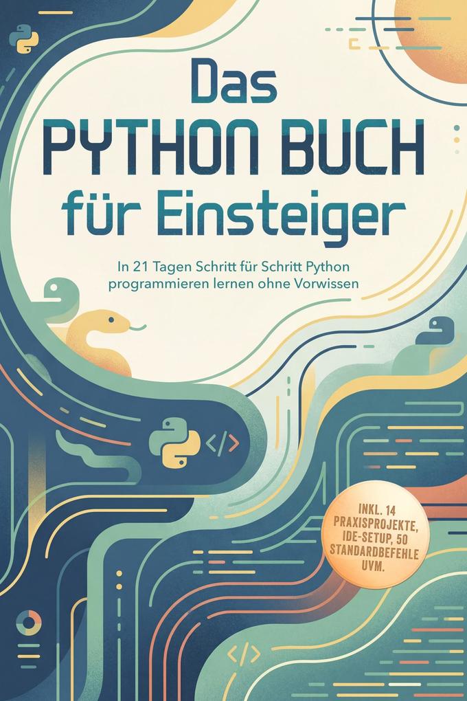 Produktbild: Das Python Buch für Einsteiger: In 21 Tagen Schritt für Schritt Python programmieren lernen ohne Vorwissen - inkl. 14 Praxisprojekte, IDE-Setup, 50 Standardbefehle uvm. | Konrad Steen