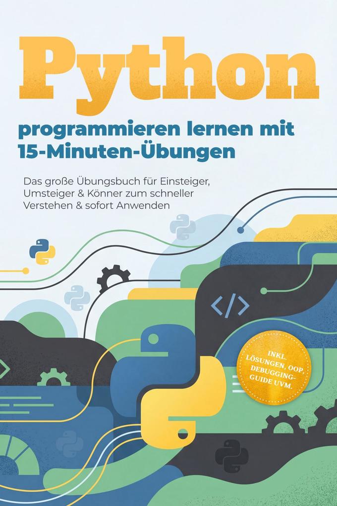 Produktbild: Python programmieren lernen mit 15-Minuten-Übungen: Das große Übungsbuch für Einsteiger, Umsteiger & Könner zum schneller Verstehen & sofort Anwenden - inkl. Lösungen, OOP, Debugging-Guide uvm. | Ingo Zingel