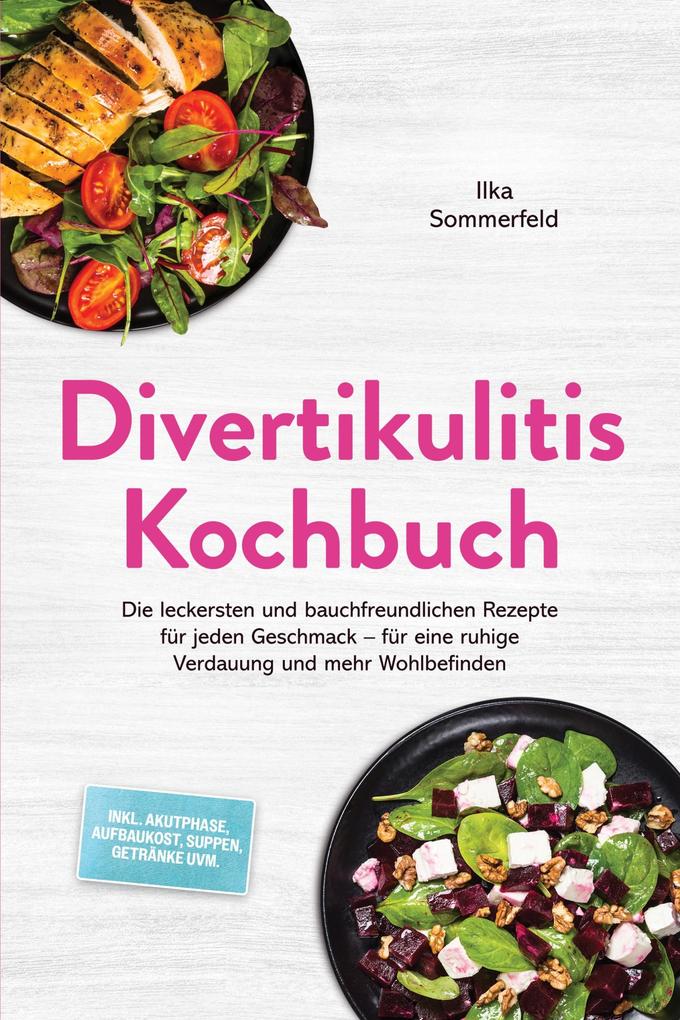 Produktbild: Divertikulitis Kochbuch: Die leckersten und bauchfreundlichen Rezepte für jeden Geschmack - für eine ruhige Verdauung und mehr Wohlbefinden - inkl. Akutphase, Aufbaukost, Suppen, Getränke uvm. | Ilka Sommerfeld