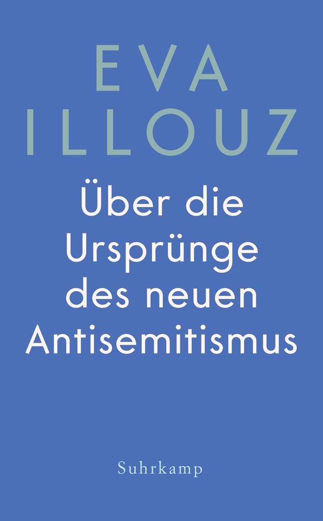 Produktbild: Über die Ursprünge des neuen Antisemitismus | Eva Illouz