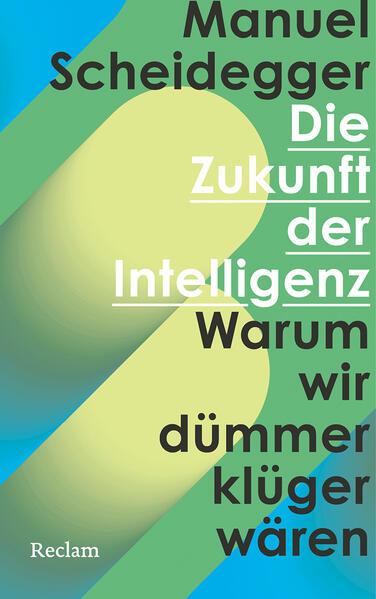 Produktbild: Die Zukunft der Intelligenz. Warum wir dümmer klüger wären | Manuel Scheidegger