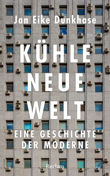 Produktbild: Kühle neue Welt. Eine Geschichte der Moderne | Jan Eike Dunkhase