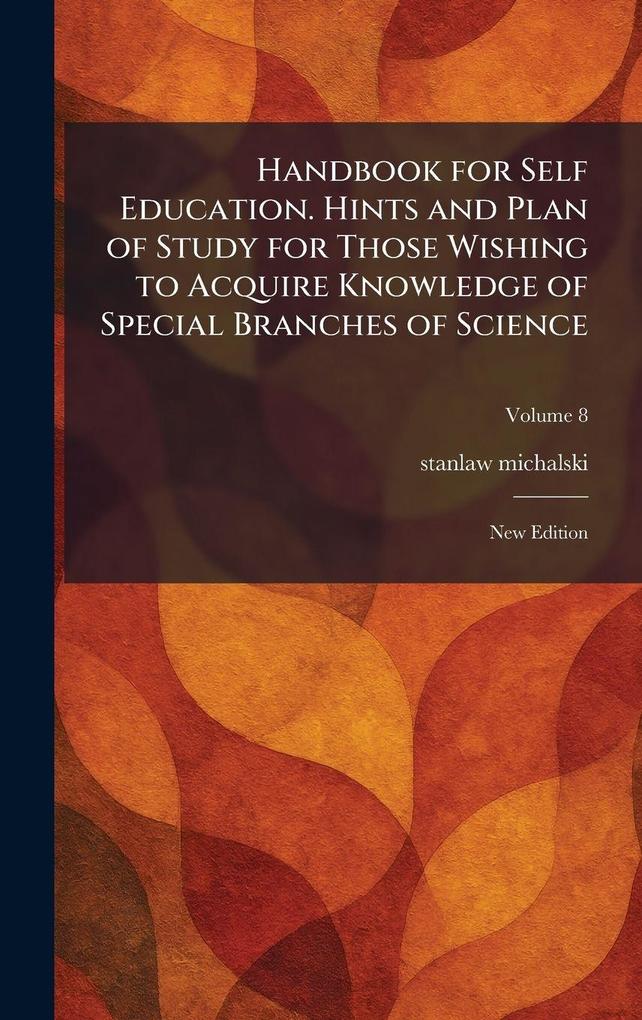 "Handbook for Self Education. Hints and Plan of Study for Those Wishing ...
