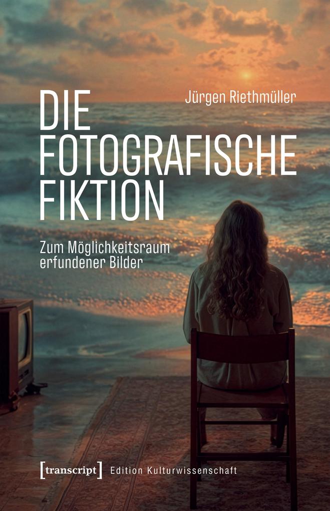 Produktbild: Die fotografische Fiktion | Jürgen Riethmüller
