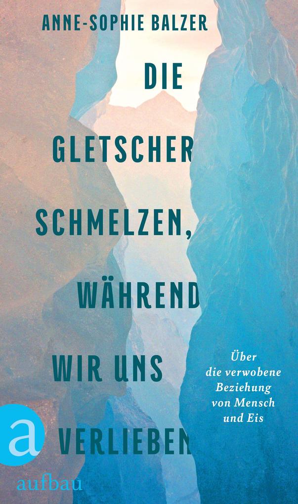 Produktbild: Die Gletscher schmelzen, während wir uns verlieben | Anne-Sophie Balzer