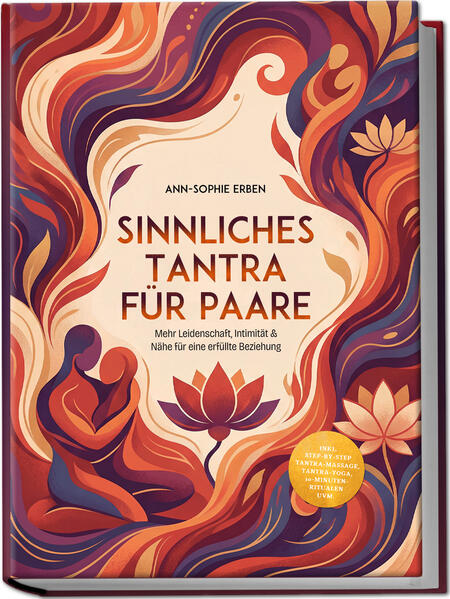 Produktbild: Sinnliches Tantra für Paare: Mehr Leidenschaft, Intimität & Nähe für eine erfüllte Beziehung - inkl. Step-by-Step Tantra-Massage, Tantra-Yoga, 10-Minuten-Ritualen uvm. | Ann-Sophie Erben