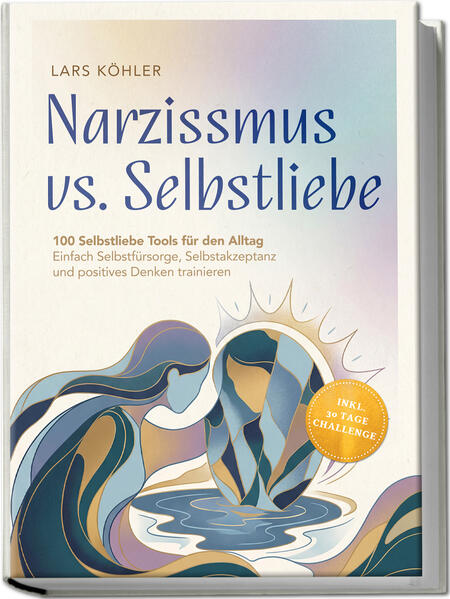 Produktbild: Narzissmus vs. Selbstliebe: 100 Selbstliebe Tools für den Alltag | Einfach Selbstfürsorge, Selbstakzeptanz und positives Denken trainieren - inkl. 30 Tage Challenge | Lars Köhler