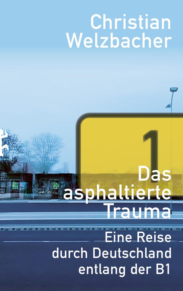 Produktbild: Das asphaltierte Trauma | Christian Welzbacher
