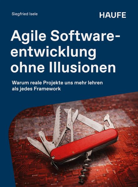 Produktbild: Agile Softwareentwicklung ohne Illusionen | Siegfried Isele